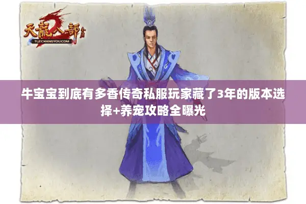 牛宝宝到底有多香传奇私服玩家藏了3年的版本选择+养宠攻略全曝光 牛宝宝到底有多香传奇私服玩家藏了3年的版本选择+养宠攻略全曝光