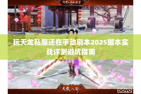 玩天龙私服还在手动刷本2025脚本实战评测避坑指南 玩天龙私服还在手动刷本2025脚本实战评测避坑指南