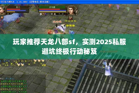 玩家推荐天龙八部sf,实测2025私服避坑终极行动秘笈 玩家推荐天龙八部sf,实测2025私服避坑终极行动秘笈
