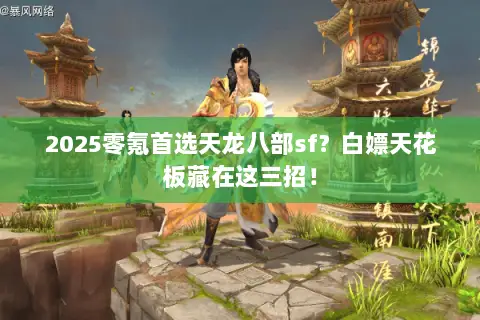 2025零氪首选天龙八部sf？白嫖天花板藏在这三招！