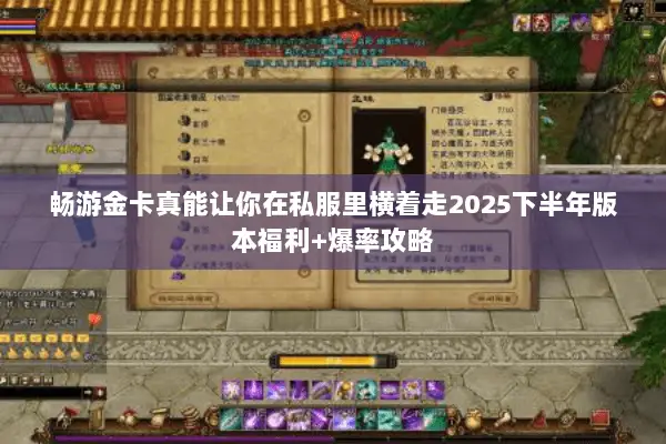 畅游金卡真能让你在私服里横着走2025下半年版本福利+爆率攻略 畅游金卡真能让你在私服里横着走2025下半年版本福利+爆率攻略