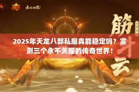 2025年天龙八部私服真能稳定吗？实测三个永不关服的传奇世界！