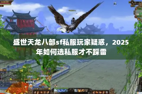 盛世天龙八部sf私服玩家疑惑,2025年如何选私服才不踩雷 盛世天龙八部sf私服玩家疑惑,2025年如何选私服才不踩雷