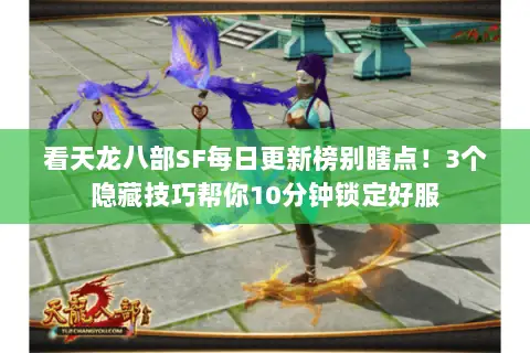 看天龙八部SF每日更新榜别瞎点！3个隐藏技巧帮你10分钟锁定好服