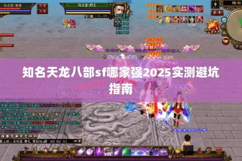 知名天龙八部sf哪家强2025实测避坑指南 知名天龙八部sf哪家强2025实测避坑指南