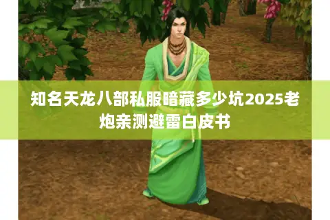 知名天龙八部私服暗藏多少坑2025老炮亲测避雷白皮书