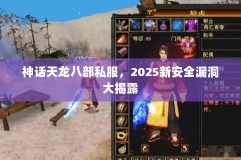 神话天龙八部私服,2025新安全漏洞大揭露 神话天龙八部私服,2025新安全漏洞大揭露