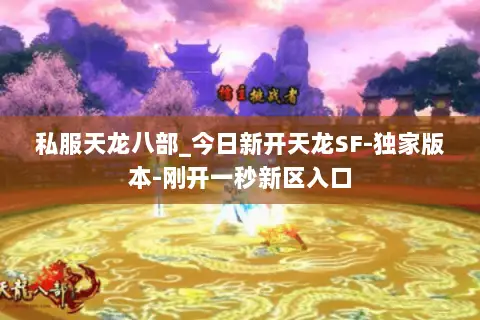 私服天龙八部_今日新开天龙SF-独家版本-刚开一秒新区入口