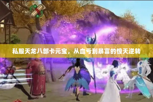 私服天龙八部卡元宝，从血亏到暴富的惊天逆转