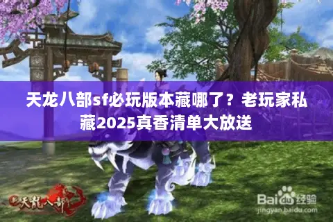 天龙八部sf必玩版本藏哪了?老玩家私藏2025真香清单大放送 天龙八部sf必玩版本藏哪了?老玩家私藏2025真香清单大放送