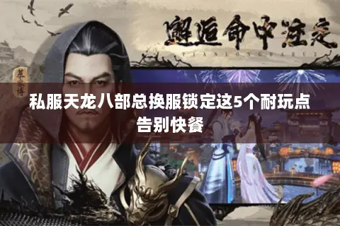 私服天龙八部总换服锁定这5个耐玩点告别快餐 私服天龙八部总换服锁定这5个耐玩点告别快餐