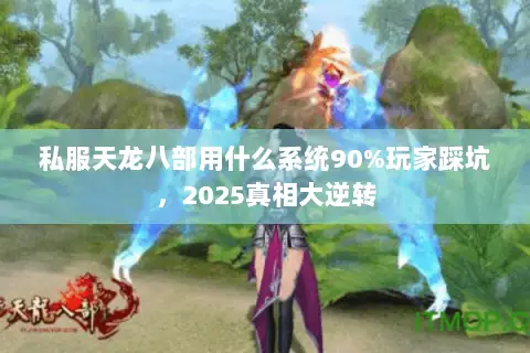 私服天龙八部用什么系统90%玩家踩坑，2025真相大逆转