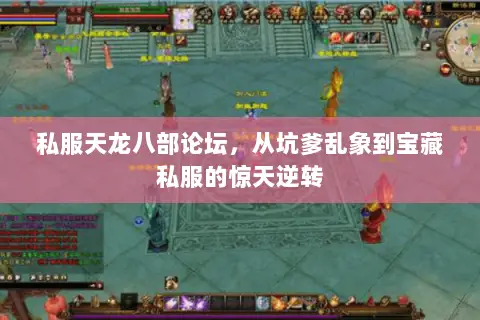 私服天龙八部论坛,从坑爹乱象到宝藏私服的惊天逆转 私服天龙八部论坛,从坑爹乱象到宝藏私服的惊天逆转