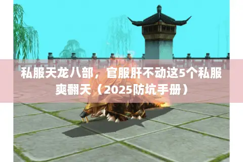 私服天龙八部,官服肝不动这5个私服爽翻天(2025防坑手册) 私服天龙八部,官服肝不动这5个私服爽翻天(2025防坑手册)