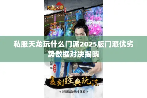私服天龙玩什么门派2025版门派优劣势数据对决揭晓 私服天龙玩什么门派2025版门派优劣势数据对决揭晓