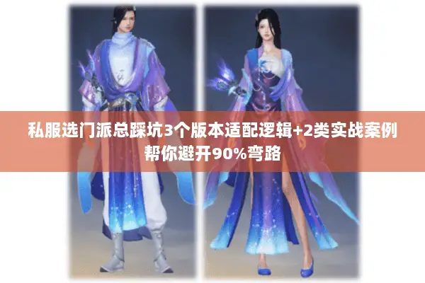 私服选门派总踩坑3个版本适配逻辑+2类实战案例帮你避开90%弯路 私服选门派总踩坑3个版本适配逻辑+2类实战案例帮你避开90%弯路
