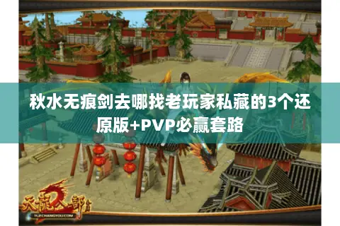 秋水无痕剑去哪找老玩家私藏的3个还原版+PVP必赢套路 秋水无痕剑去哪找老玩家私藏的3个还原版+PVP必赢套路