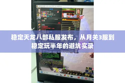 稳定天龙八部私服发布,从月关3服到稳定玩半年的避坑实录 稳定天龙八部私服发布,从月关3服到稳定玩半年的避坑实录