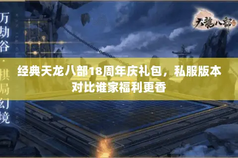 经典天龙八部18周年庆礼包,私服版本对比谁家福利更香 经典天龙八部18周年庆礼包,私服版本对比谁家福利更香
