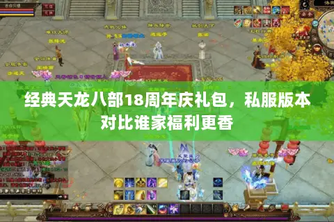 经典天龙八部18周年庆礼包,私服版本对比谁家福利更香 经典天龙八部18周年庆礼包,私服版本对比谁家福利更香