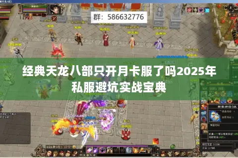 经典天龙八部只开月卡服了吗2025年私服避坑实战宝典 经典天龙八部只开月卡服了吗2025年私服避坑实战宝典