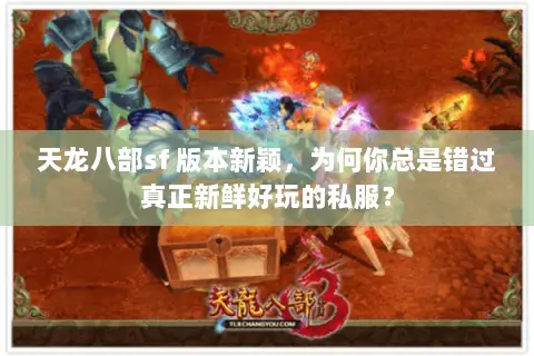 天龙八部sf 版本新颖,为何你总是错过真正新鲜好玩的私服? 天龙八部sf 版本新颖,为何你总是错过真正新鲜好玩的私服?