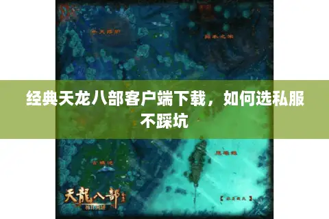 经典天龙八部客户端下载,如何选私服不踩坑 经典天龙八部客户端下载,如何选私服不踩坑