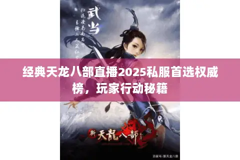 经典天龙八部直播2025私服首选权威榜,玩家行动秘籍 经典天龙八部直播2025私服首选权威榜,玩家行动秘籍