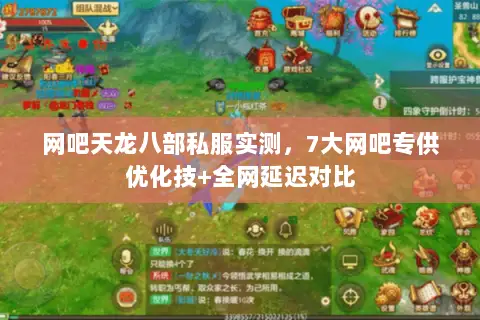 网吧天龙八部私服实测,7大网吧专供优化技+全网延迟对比 网吧天龙八部私服实测,7大网吧专供优化技+全网延迟对比