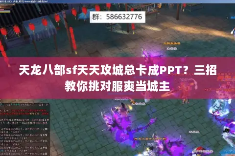天龙八部sf天天攻城总卡成PPT?三招教你挑对服爽当城主 天龙八部sf天天攻城总卡成PPT?三招教你挑对服爽当城主