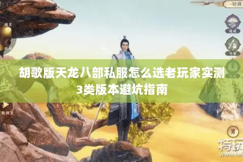 胡歌版天龙八部私服怎么选老玩家实测3类版本避坑指南 胡歌版天龙八部私服怎么选老玩家实测3类版本避坑指南