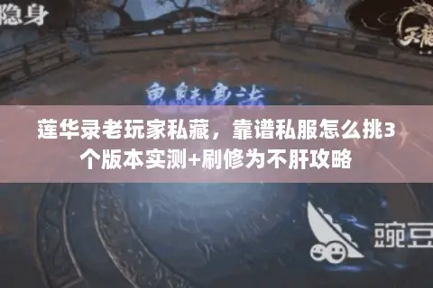 莲华录老玩家私藏，靠谱私服怎么挑3个版本实测+刷修为不肝攻略