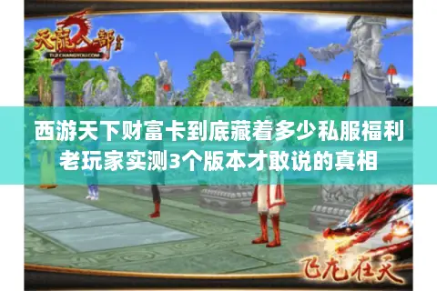 西游天下财富卡到底藏着多少私服福利老玩家实测3个版本才敢说的真相 西游天下财富卡到底藏着多少私服福利老玩家实测3个版本才敢说的真相