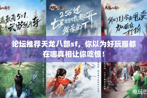 论坛推荐天龙八部sf,你以为好玩服都在哪真相让你吃惊! 论坛推荐天龙八部sf,你以为好玩服都在哪真相让你吃惊!