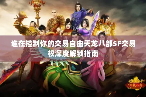 谁在控制你的交易自由天龙八部SF交易权深度解锁指南 谁在控制你的交易自由天龙八部SF交易权深度解锁指南