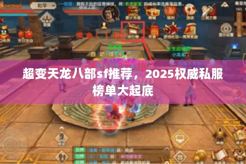 超变天龙八部sf推荐,2025权威私服榜单大起底 超变天龙八部sf推荐,2025权威私服榜单大起底