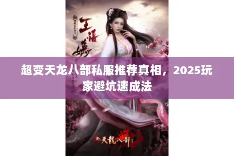 超变天龙八部私服推荐真相，2025玩家避坑速成法