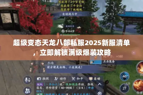 超级变态天龙八部私服2025新服清单,立即解锁满级爆装攻略 超级变态天龙八部私服2025新服清单,立即解锁满级爆装攻略