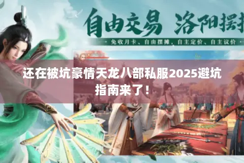 还在被坑豪情天龙八部私服2025避坑指南来了! 还在被坑豪情天龙八部私服2025避坑指南来了!