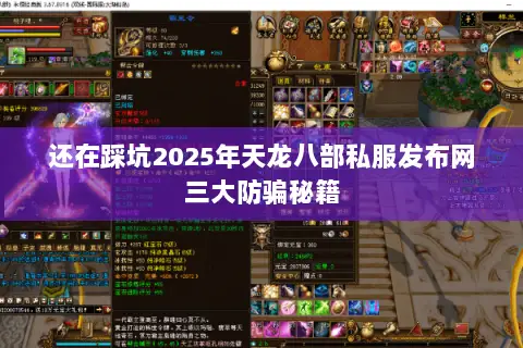 还在踩坑2025年天龙八部私服发布网三大防骗秘籍