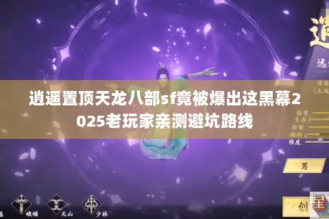 逍遥置顶天龙八部sf竟被爆出这黑幕2025老玩家亲测避坑路线