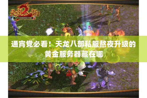 通宵党必看！天龙八部私服熬夜升级的黄金服务器藏在哪