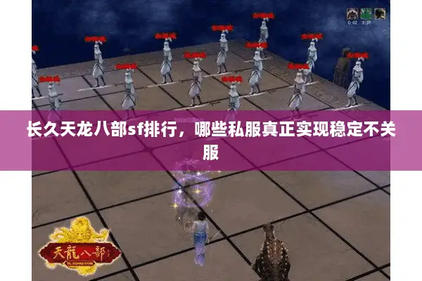 长久天龙八部sf排行,哪些私服真正实现稳定不关服 长久天龙八部sf排行,哪些私服真正实现稳定不关服