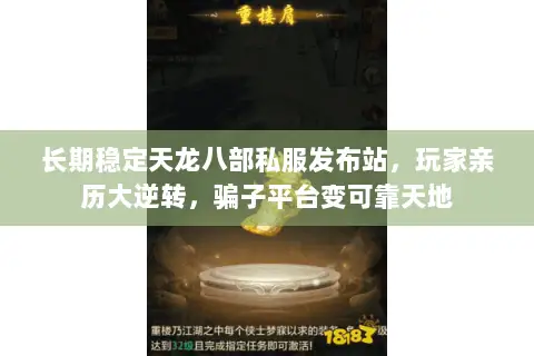 长期稳定天龙八部私服发布站,玩家亲历大逆转,骗子平台变可靠天地 长期稳定天龙八部私服发布站,玩家亲历大逆转,骗子平台变可靠天地