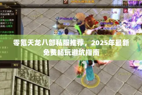 零氪天龙八部私服推荐,2025年最新免费畅玩避坑指南 零氪天龙八部私服推荐,2025年最新免费畅玩避坑指南