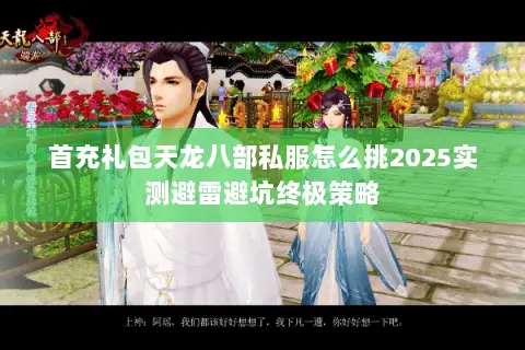 首充礼包天龙八部私服怎么挑2025实测避雷避坑终极策略