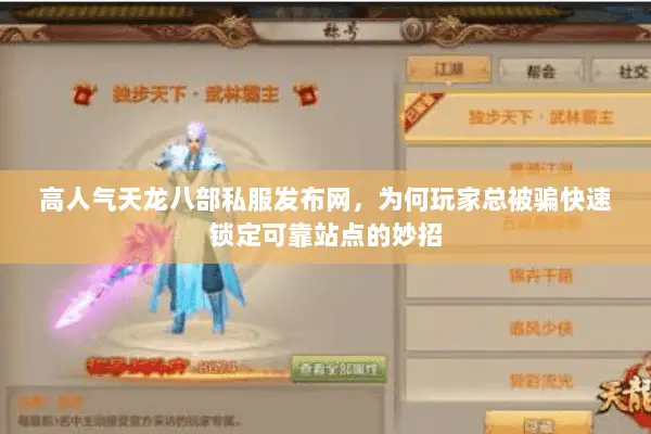 高人气天龙八部私服发布网，为何玩家总被骗快速锁定可靠站点的妙招
