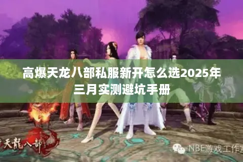 高爆天龙八部私服新开怎么选2025年三月实测避坑手册
