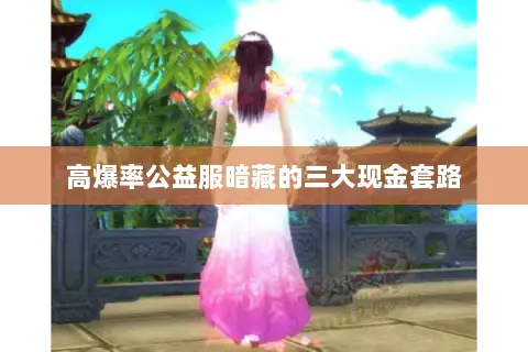 高爆率公益服暗藏的三大现金套路 高爆率公益服暗藏的三大现金套路