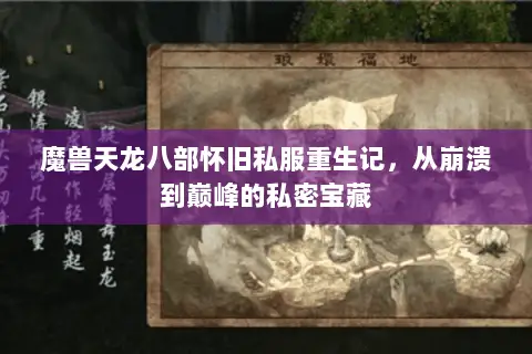 魔兽天龙八部怀旧私服重生记,从崩溃到巅峰的私密宝藏 魔兽天龙八部怀旧私服重生记,从崩溃到巅峰的私密宝藏